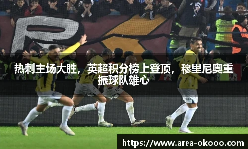 热刺主场大胜，英超积分榜上登顶，穆里尼奥重振球队雄心