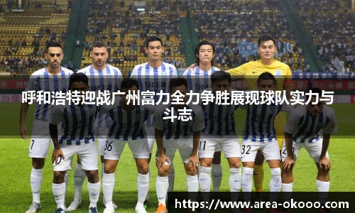 呼和浩特迎战广州富力全力争胜展现球队实力与斗志