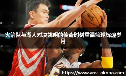 火箭队与湖人对决姚明的传奇时刻重温篮球辉煌岁月